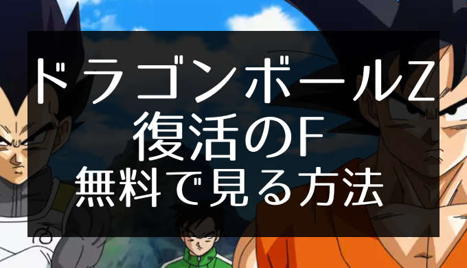 ドラゴンボールz 復活のfのフル動画を見る方法 高画質 広告なし エンため