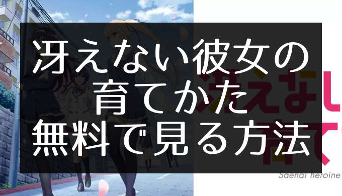 冴えない彼女の育て方 の動画を無料で見る方法 高画質 広告なし