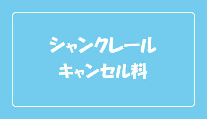 シャンクレールのキャンセル料はいくら 参加する前に確認しよう